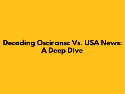 Decoding Osciransc Vs. USA News: A Deep Dive