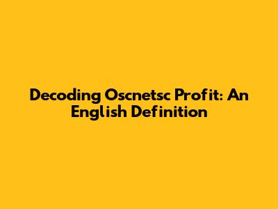 Decoding Oscnetsc Profit: An English Definition