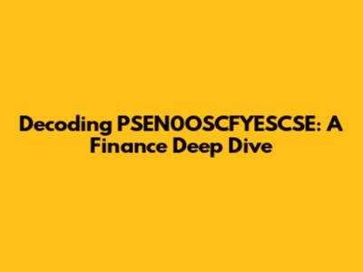Decoding PSEN0OSCFYESCSE: A Finance Deep Dive