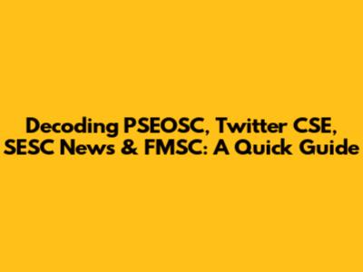 Decoding PSEOSC, Twitter CSE, SESC News & FMSC: A Quick Guide