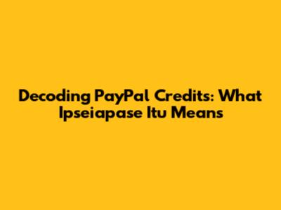 Decoding PayPal Credits: What 'Ipseiapase Itu' Means