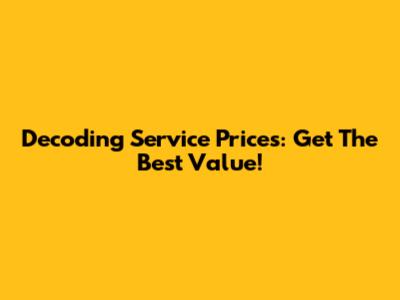 Decoding Service Prices: Get The Best Value!