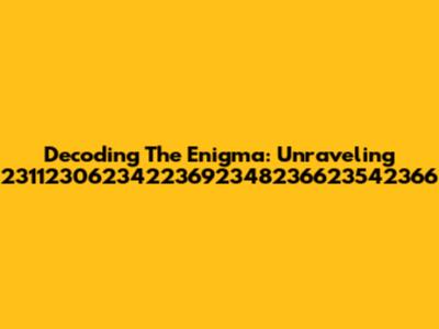 Decoding The Enigma: Unraveling 23112306234223692348236623542366