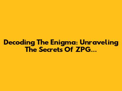 Decoding The Enigma: Unraveling The Secrets Of ZPG...