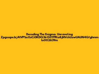 Decoding The Enigma: Unraveling ZpgssspeJzj4tVP1zc0zCi0KDQ3trQ0YPRiz8jNVchUzwUAUN4Gfghmm Iu002639m