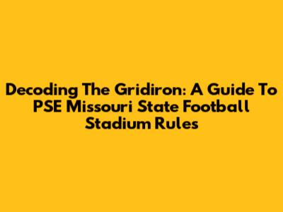 Decoding The Gridiron: A Guide To PSE Missouri State Football Stadium Rules