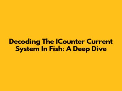 Decoding The ICounter Current System In Fish: A Deep Dive