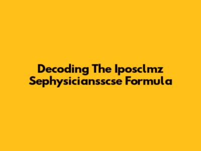 Decoding The Iposclmz Sephysiciansscse Formula