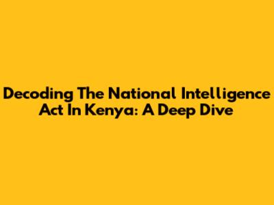 Decoding The National Intelligence Act In Kenya: A Deep Dive