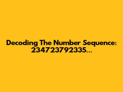 Decoding The Number Sequence: 234723792335...