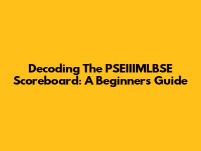 Decoding The PSEIIIMLBSE Scoreboard: A Beginner's Guide