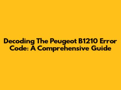 Decoding The Peugeot B1210 Error Code: A Comprehensive Guide