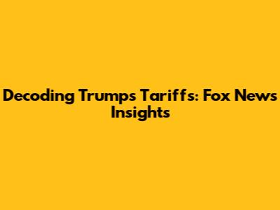 Decoding Trump's Tariffs: Fox News Insights