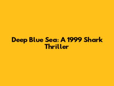 Deep Blue Sea: A 1999 Shark Thriller