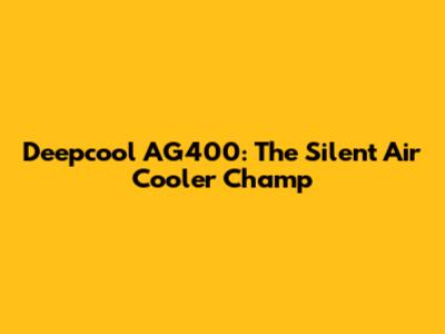 Deepcool AG400: The Silent Air Cooler Champ