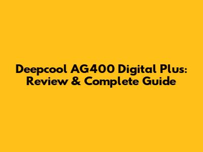 Deepcool AG400 Digital Plus: Review & Complete Guide