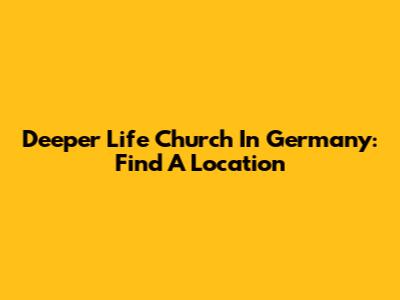 Deeper Life Church In Germany: Find A Location