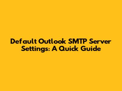 Default Outlook SMTP Server Settings: A Quick Guide
