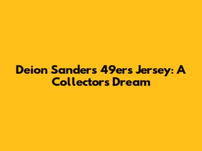 Deion Sanders' 49ers Jersey: A Collector's Dream
