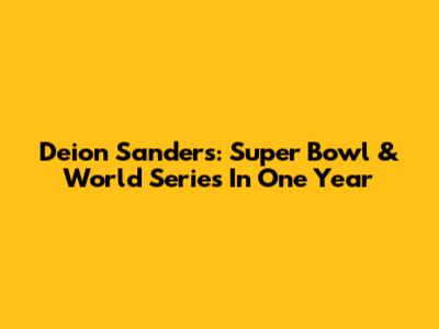 Deion Sanders: Super Bowl & World Series In One Year