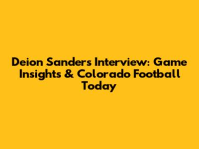 Deion Sanders Interview: Game Insights & Colorado Football Today