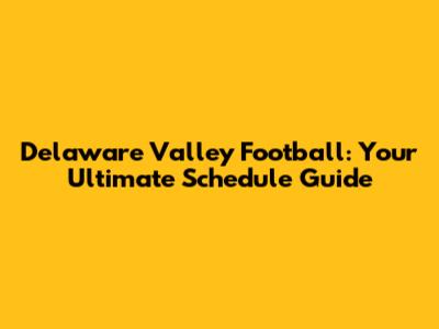 Delaware Valley Football: Your Ultimate Schedule Guide
