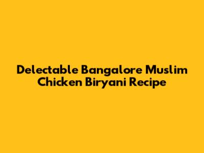Delectable Bangalore Muslim Chicken Biryani Recipe
