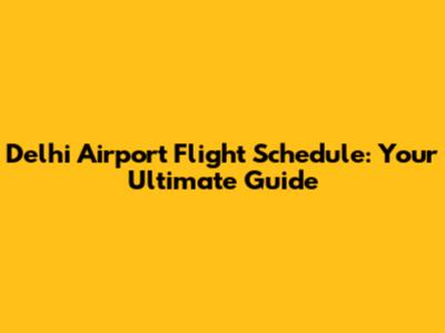 Delhi Airport Flight Schedule: Your Ultimate Guide