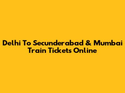 Delhi To Secunderabad & Mumbai Train Tickets Online