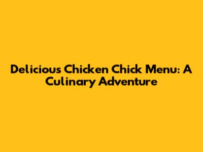 Delicious Chicken Chick Menu: A Culinary Adventure