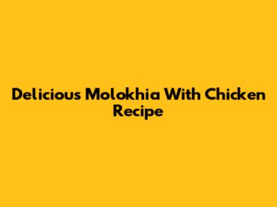 Delicious Molokhia With Chicken Recipe