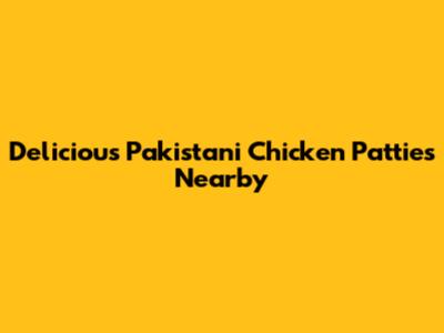 Delicious Pakistani Chicken Patties Nearby