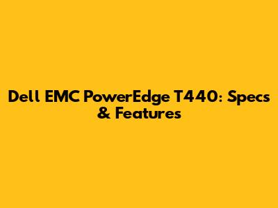 Dell EMC PowerEdge T440: Specs & Features