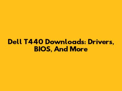 Dell T440 Downloads: Drivers, BIOS, And More