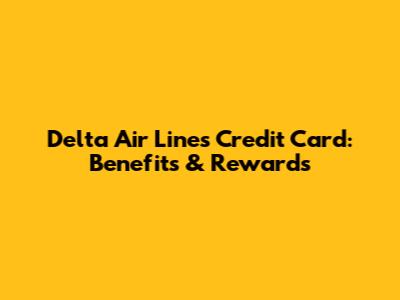 Delta Air Lines Credit Card: Benefits & Rewards