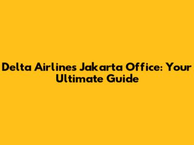 Delta Airlines Jakarta Office: Your Ultimate Guide