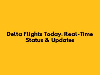 Delta Flights Today: Real-Time Status & Updates