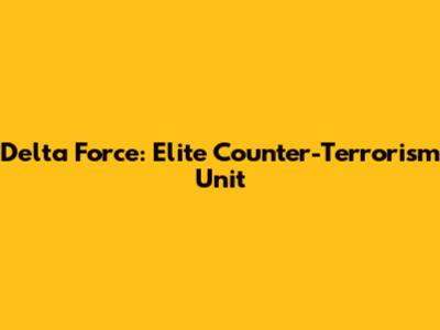 Delta Force: Elite Counter-Terrorism Unit