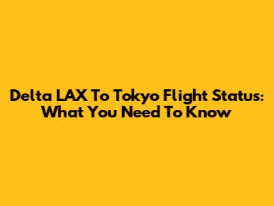Delta LAX To Tokyo Flight Status: What You Need To Know