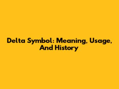 Delta Symbol: Meaning, Usage, And History
