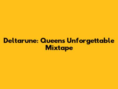 Deltarune: Queen's Unforgettable Mixtape