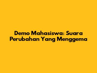 Demo Mahasiswa: Suara Perubahan Yang Menggema