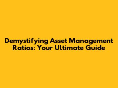 Demystifying Asset Management Ratios: Your Ultimate Guide