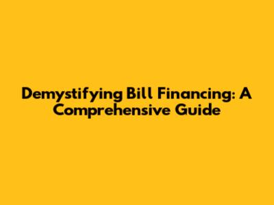 Demystifying Bill Financing: A Comprehensive Guide