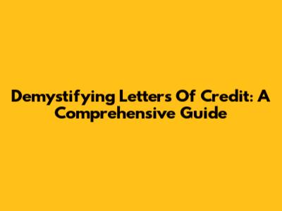 Demystifying Letters Of Credit: A Comprehensive Guide