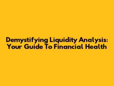 Demystifying Liquidity Analysis: Your Guide To Financial Health