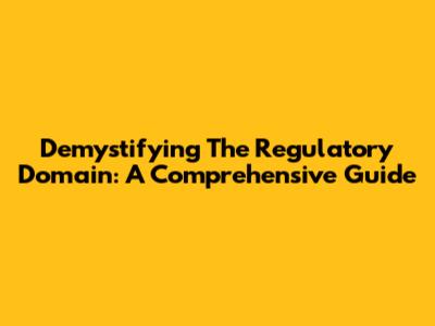 Demystifying The Regulatory Domain: A Comprehensive Guide