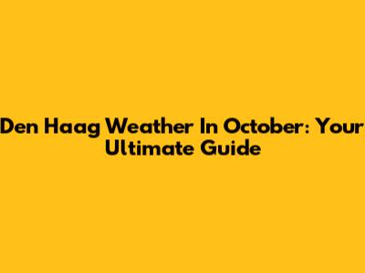 Den Haag Weather In October: Your Ultimate Guide