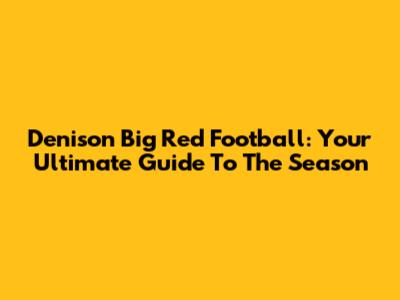 Denison Big Red Football: Your Ultimate Guide To The Season