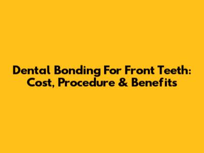 Dental Bonding For Front Teeth: Cost, Procedure & Benefits